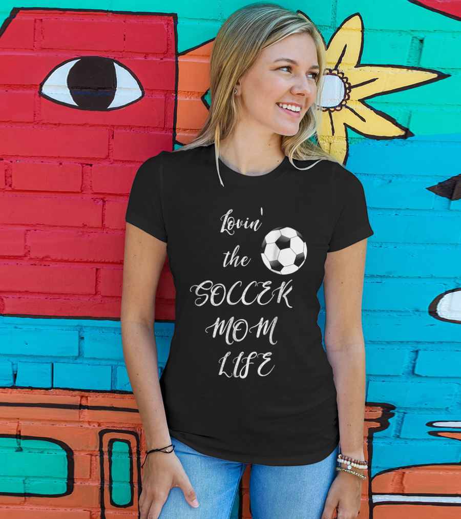 Lovin' The Soccer Mom Life Soccer Mom Fan Fun T-Shirt
