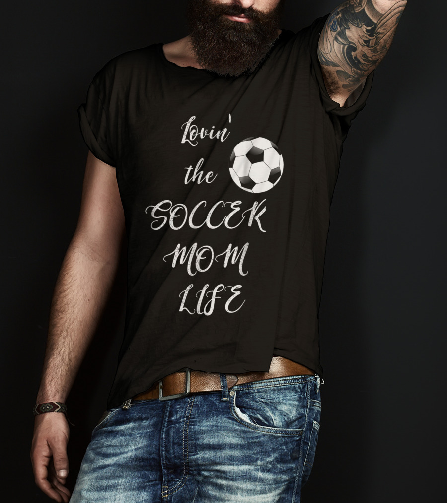 Lovin' The Soccer Mom Life Soccer Mom Fan Fun T-Shirt