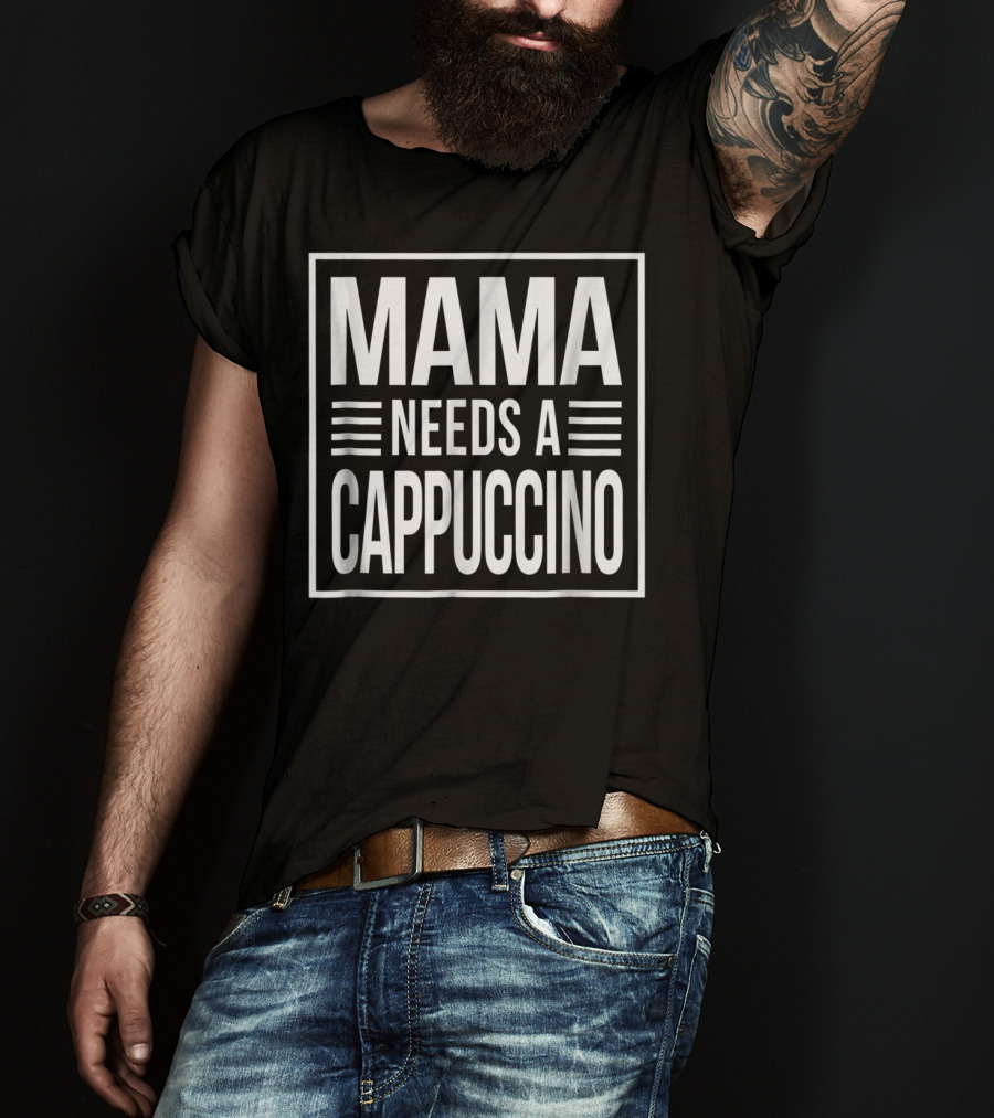 Mama Needs A Cappuccino Awesome Mom Caffeine 15 T-Shirt