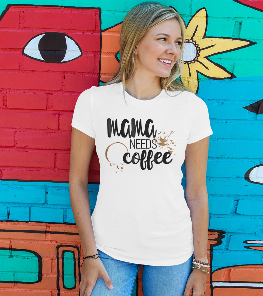 Mama Needs Coffee Funny Mom Life Coffee Stain And Splash T-Shirt