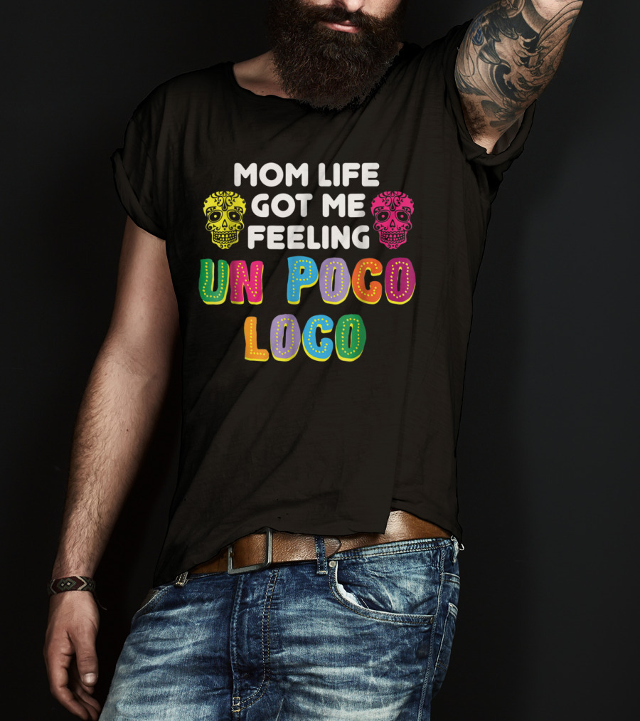 Mom Life Got Me Feeling Un Poco Loco Colorful Sugar Skulls T-Shirt