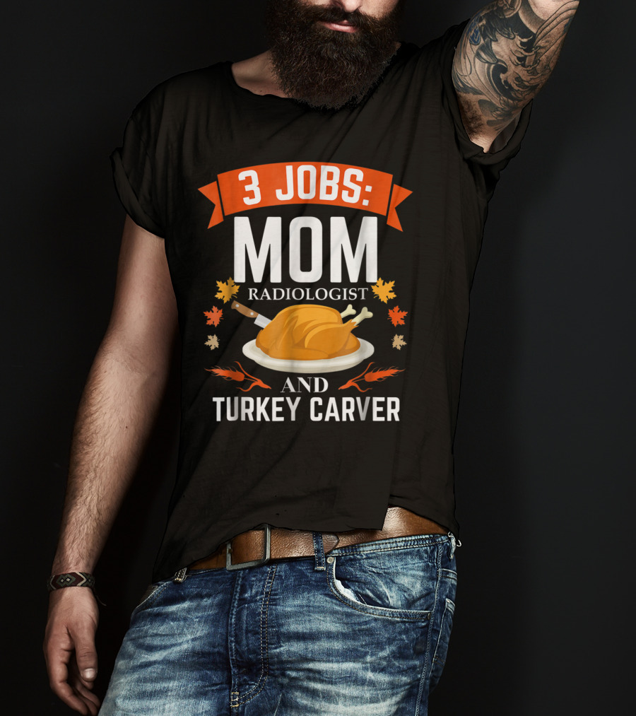 3 Jobs: Mom Radiologist And Turkey Carver T-Shirt