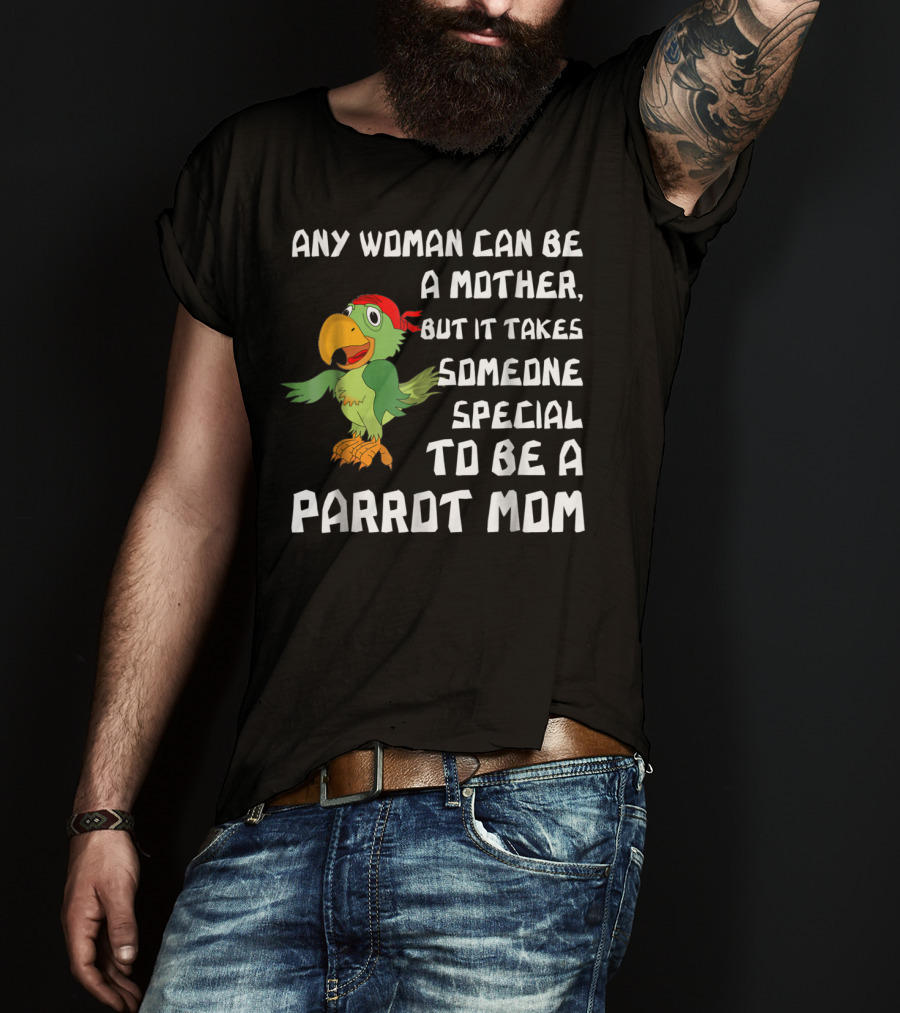 Any Woman Can Be A Mother But It Takes Someone Special To Be A Parrot Mom T-Shirt