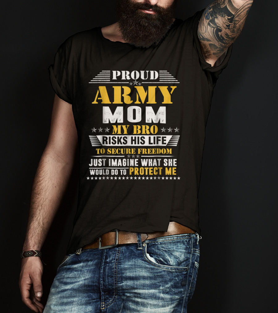 Proud Army Mom My Bro Risks His Life To Secure Freedom Protect Me T-Shirt