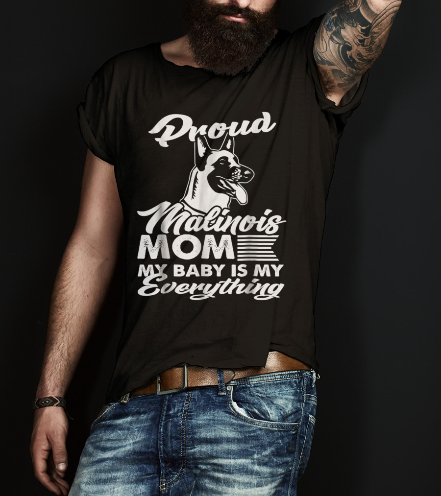Proud Malinois Mom My Baby Is My Everything T-Shirt