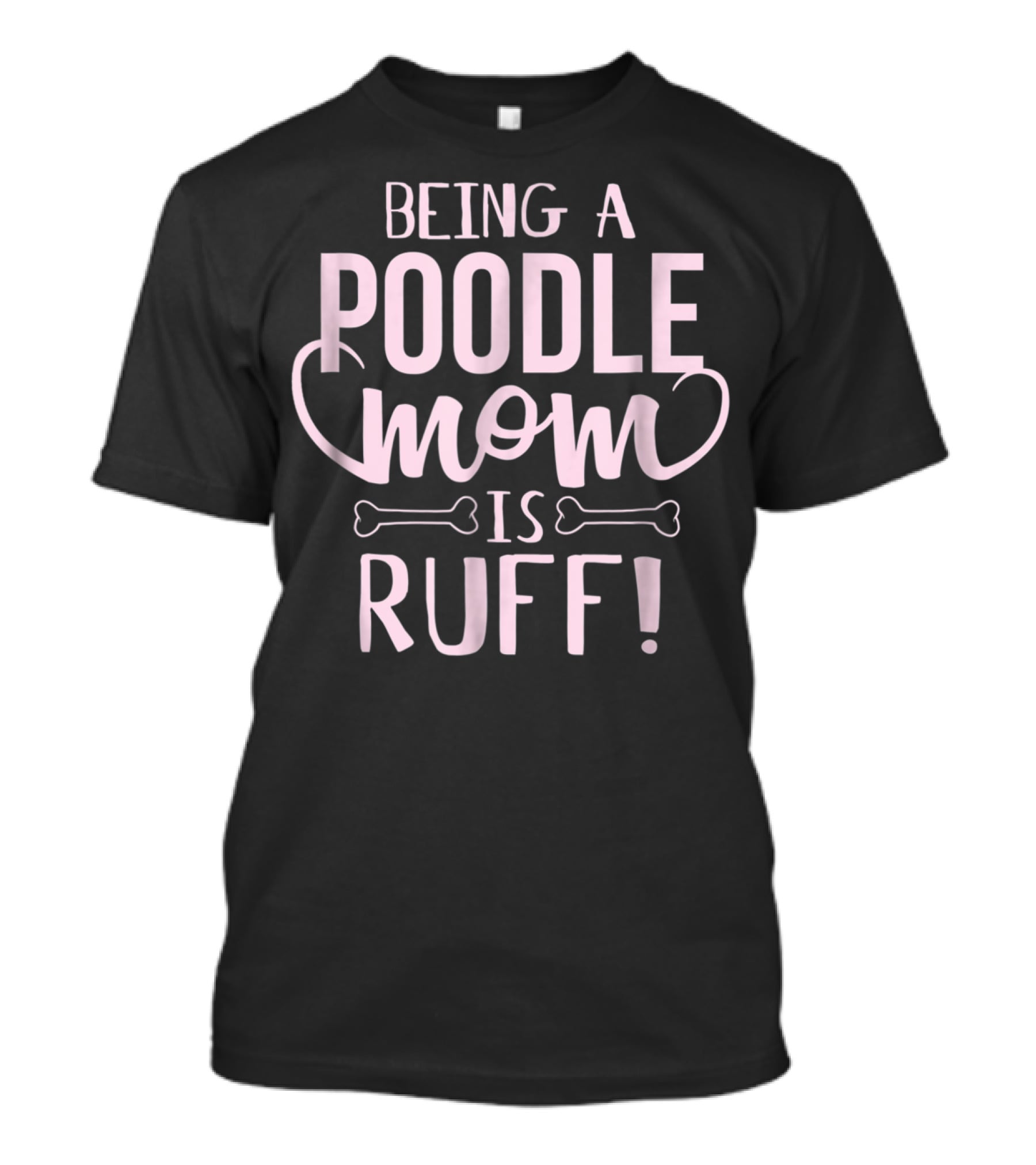 Being A Poodle Mom Is Ruff T-Shirt