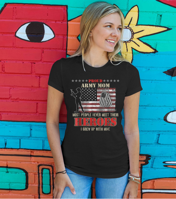 Proud Army Mom Most People Never Meet Their Heroes I Grew Up With Mine US Military S97 T-Shirt