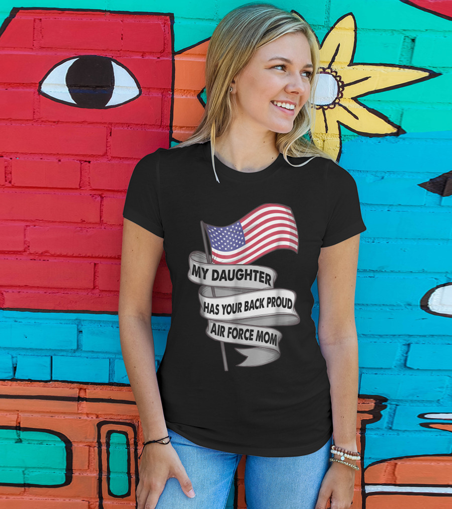 Proud Air Force Mom My Daughter Has Your Back With American Flag T-Shirt