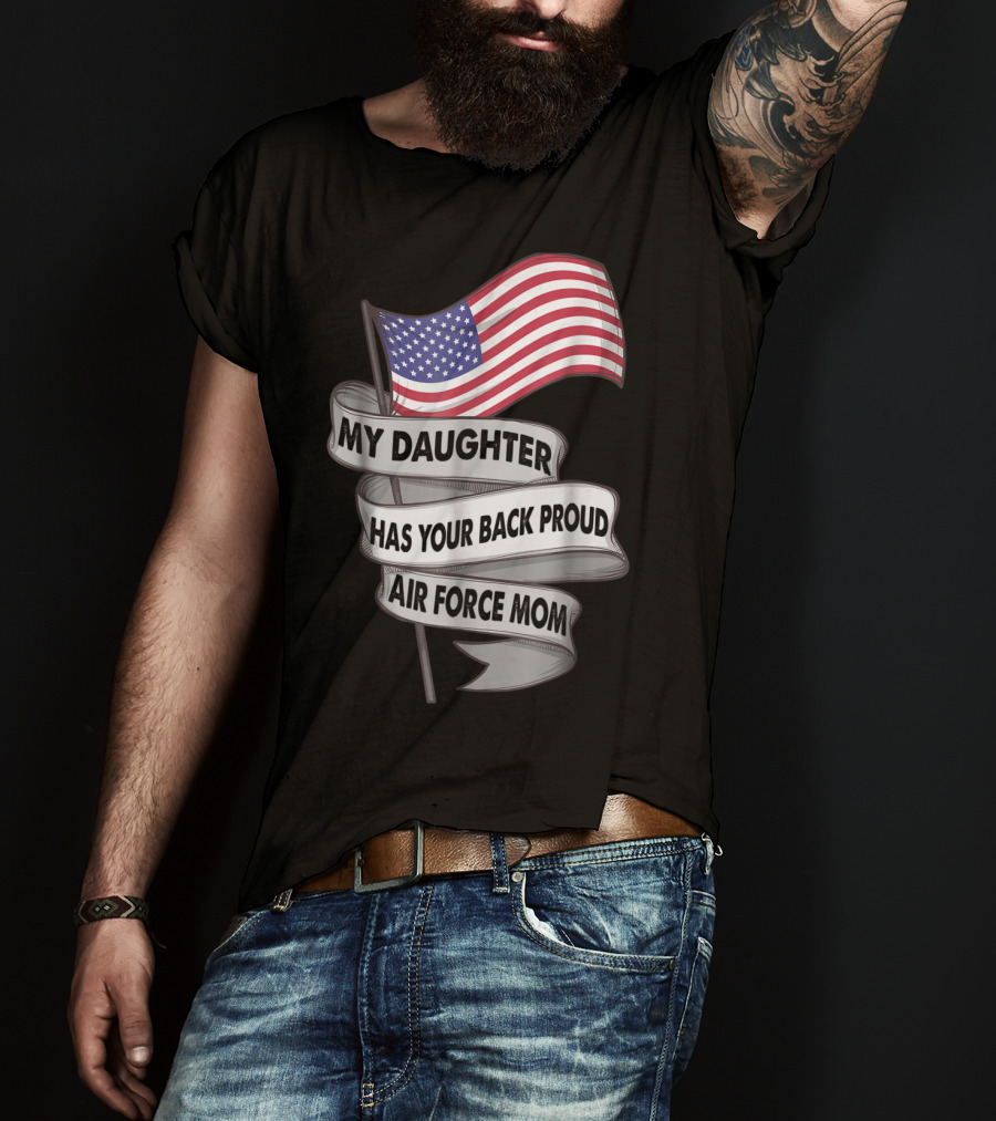 Proud Air Force Mom My Daughter Has Your Back With American Flag T-Shirt