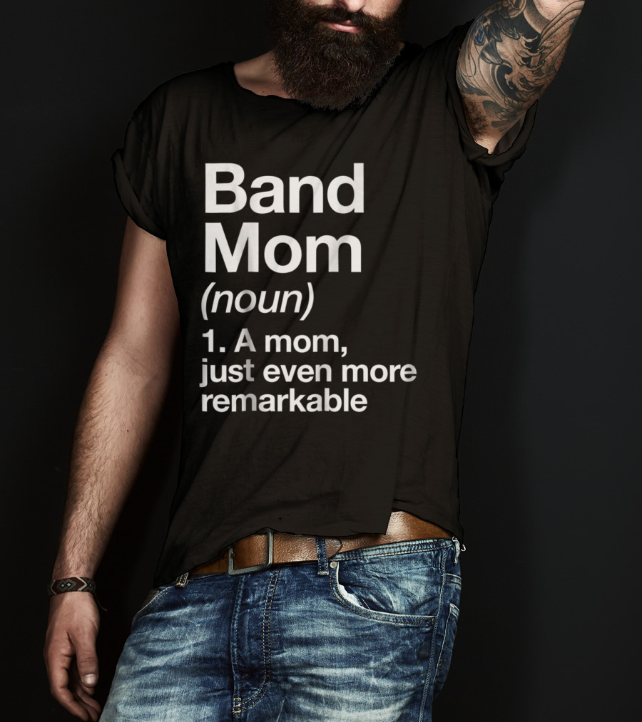 Band Mom Definition Noun A Mom Just Even More Remarkable T-Shirt