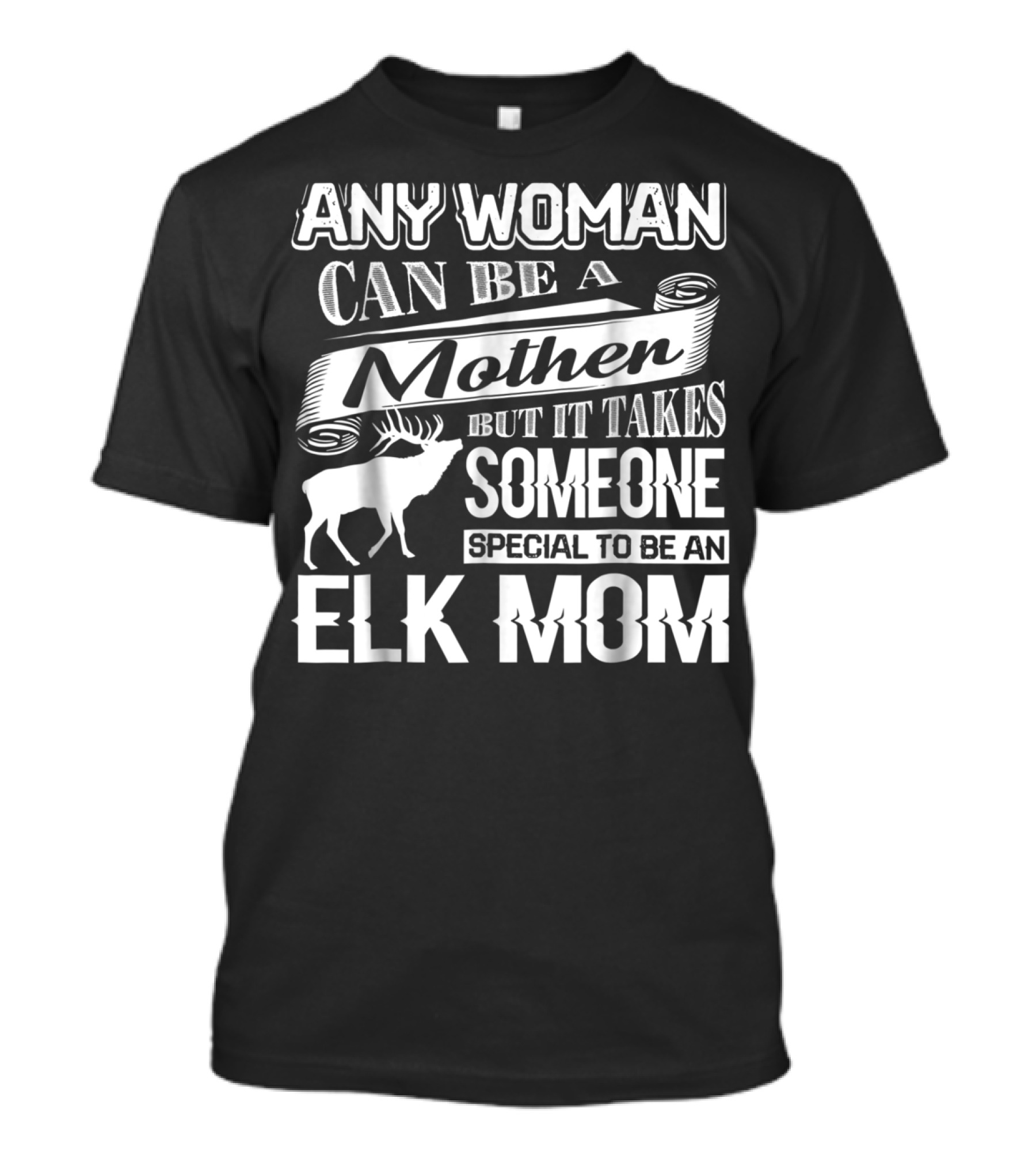 Any Woman Can Be A Mother But It Takes Someone Special To Be An Elk Mom T-Shirt