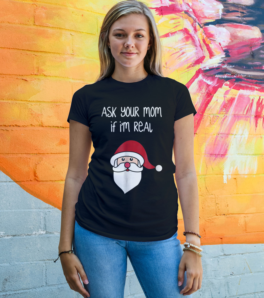 Ask Your Mom If I'm Real Santa Season T-Shirt