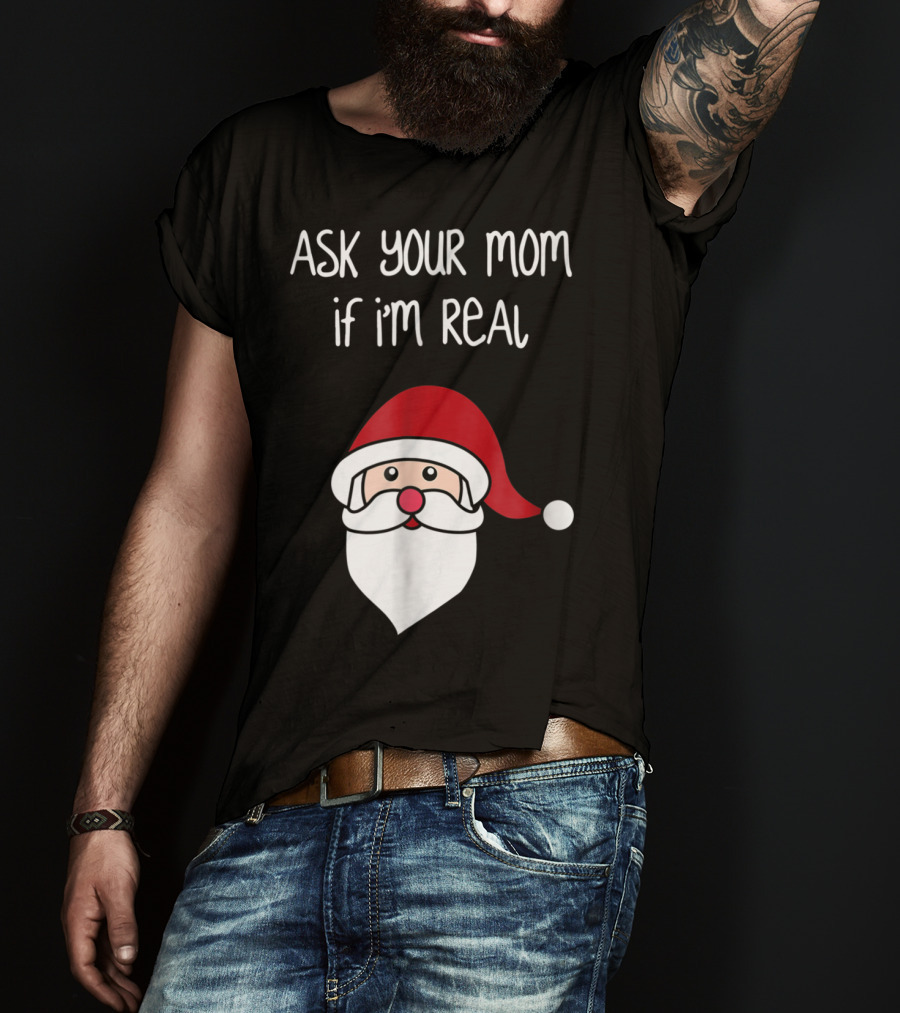 Ask Your Mom If I'm Real Santa Season T-Shirt