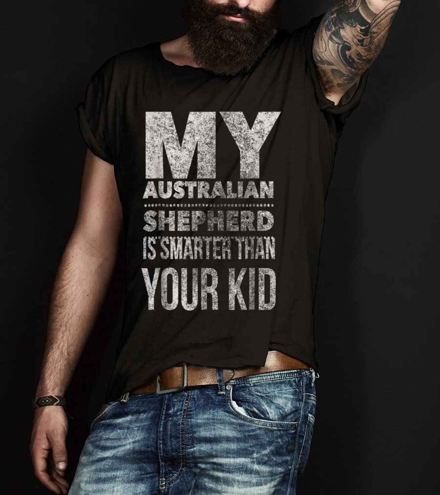 Australian Shepherd Dad My Aussie Is Smarter Than Your Kid T-Shirt