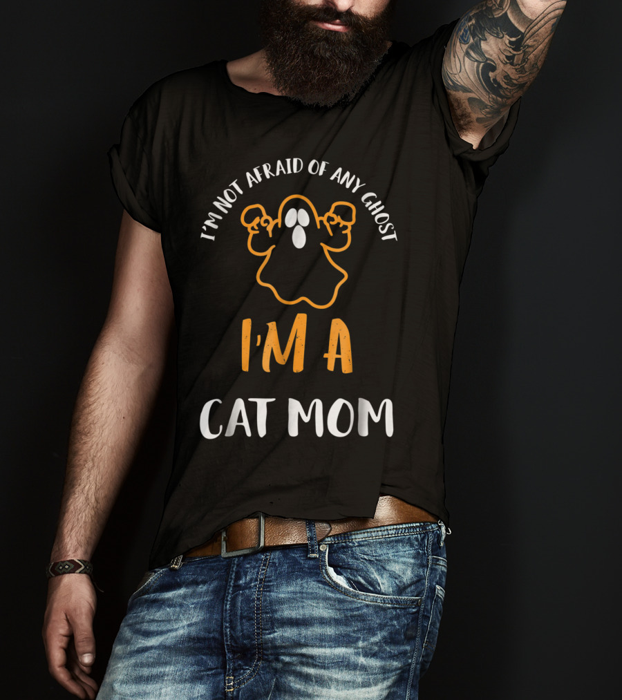 I'm Not Afraid Of Any Ghost I'm A Cat Mom T-Shirt