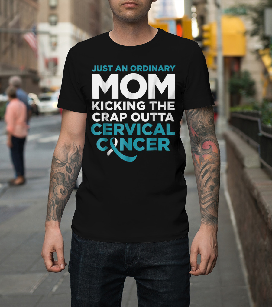 Just an Ordinary Mom Kicking the Crap Outta Cervical Cancer T-Shirt