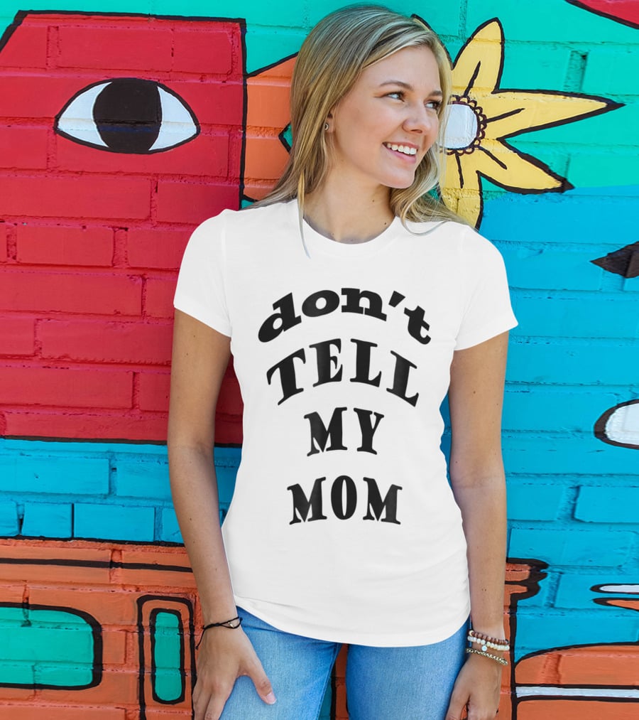 Don't Tell My Mom T-Shirt