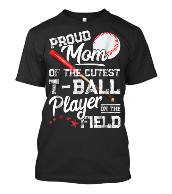Proud Mom Of The Cutest T-Ball Player On The Field T-Shirt