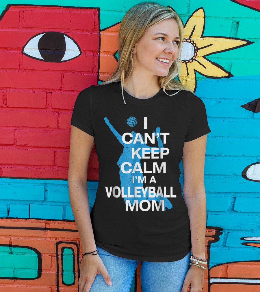 I Can't Keep Calm I'm A Volleyball Mom T-Shirt