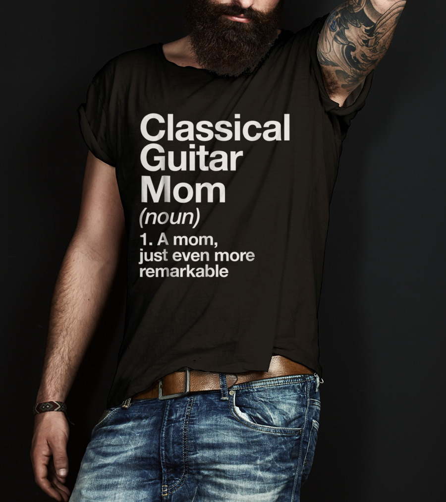 Classical Guitar Mom Remarkable Definition Funny Musician Tee28 T-Shirt