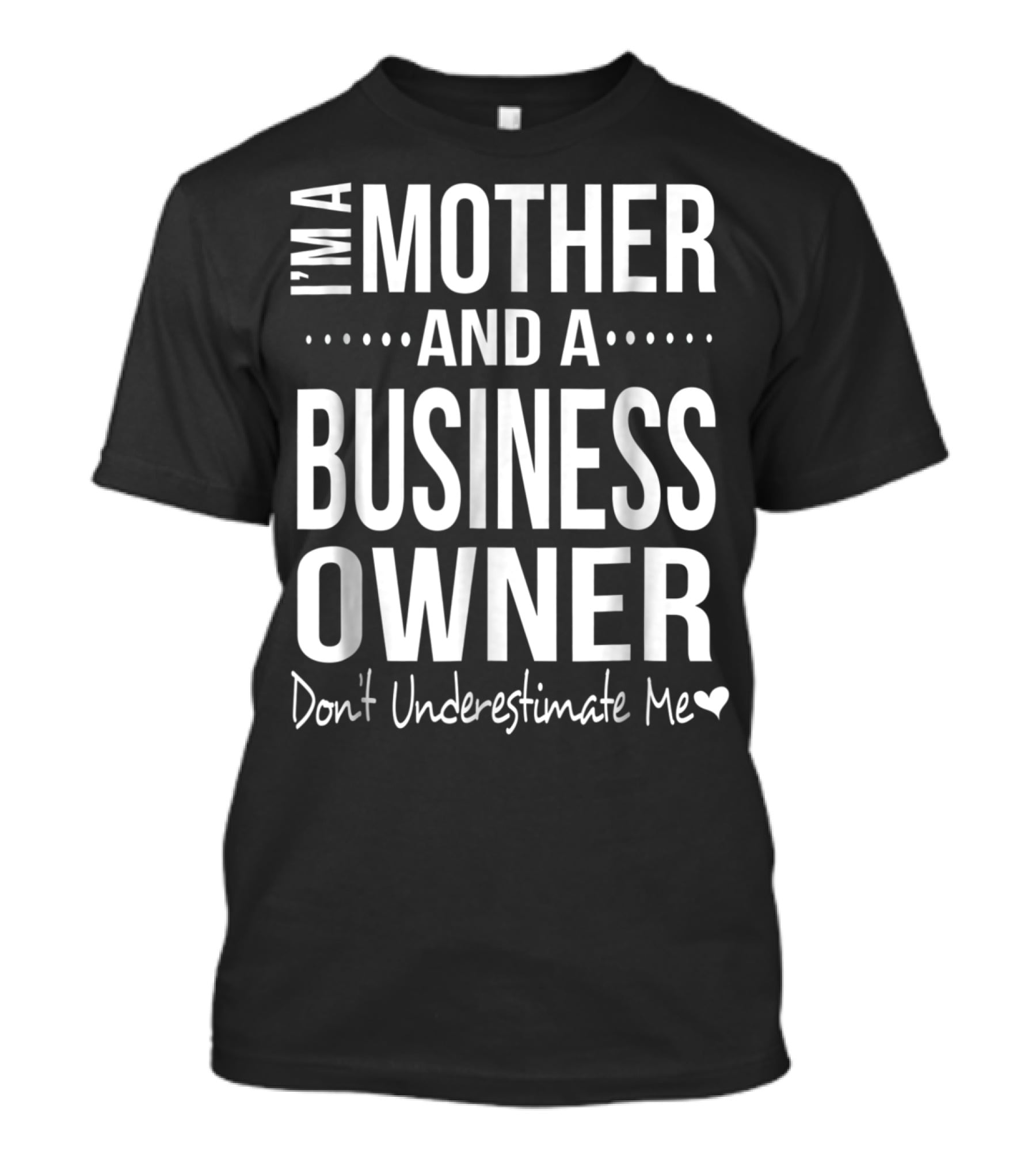 I'm A Mother And A Business Owner Don't Underestimate Me T-Shirt