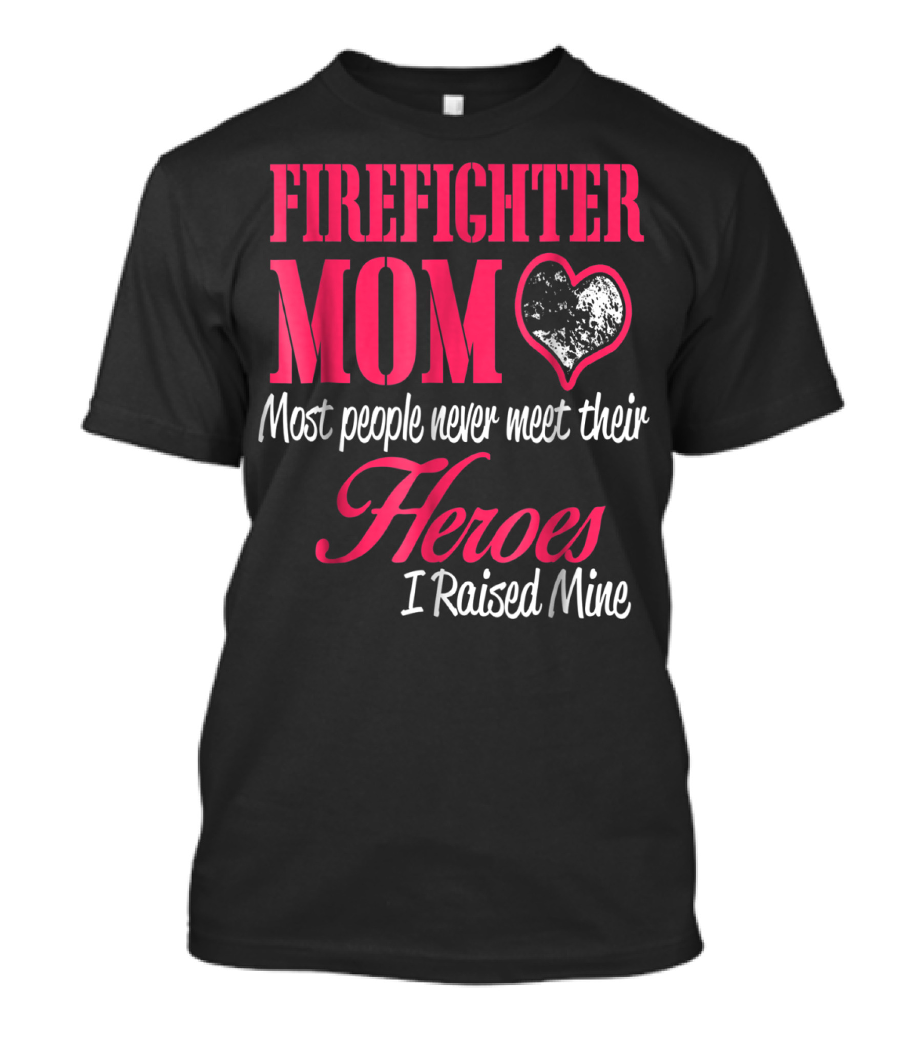 Firefighter Mom Heart Most People Never Meet Their Heroes I Raised Mine Hero31 T-Shirt