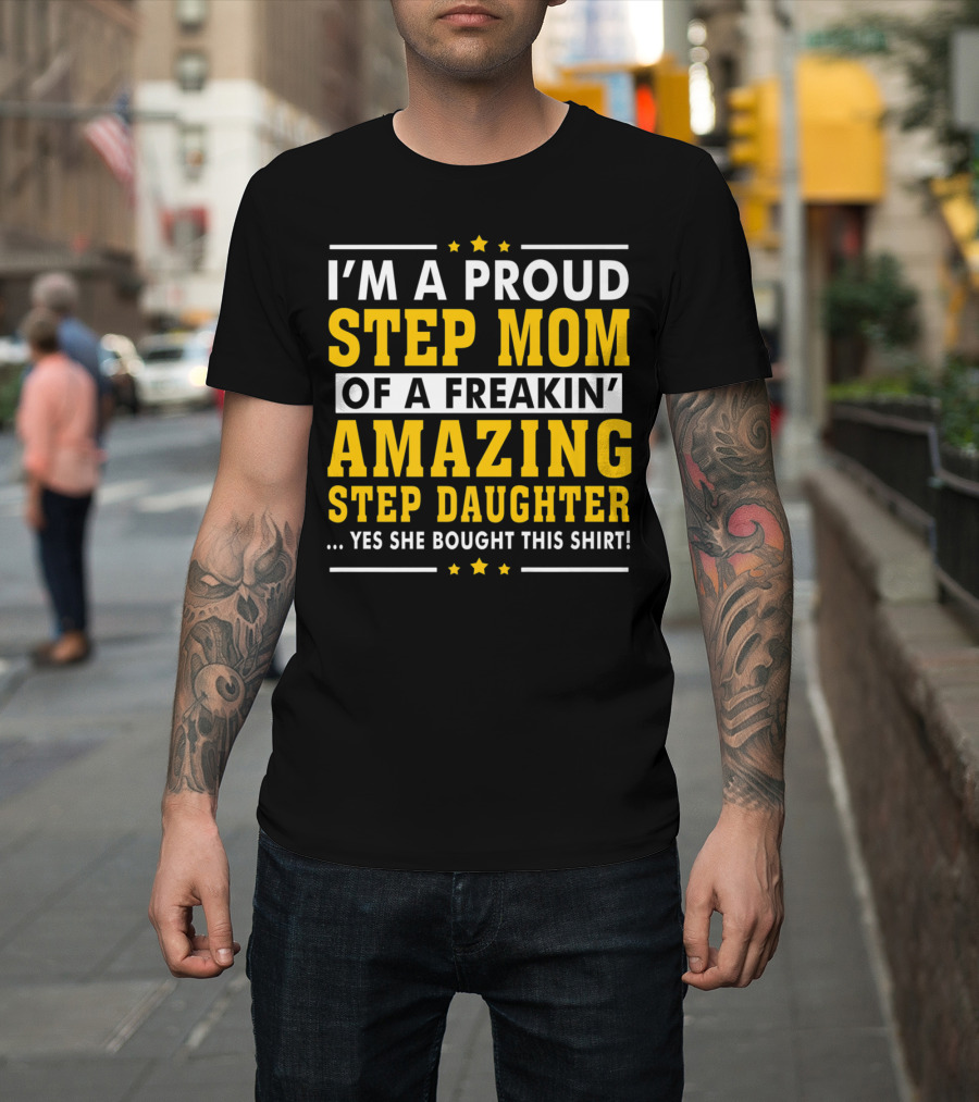 I'm A Proud Step Mom Of A Freakin' Amazing Step Daughter T-Shirt