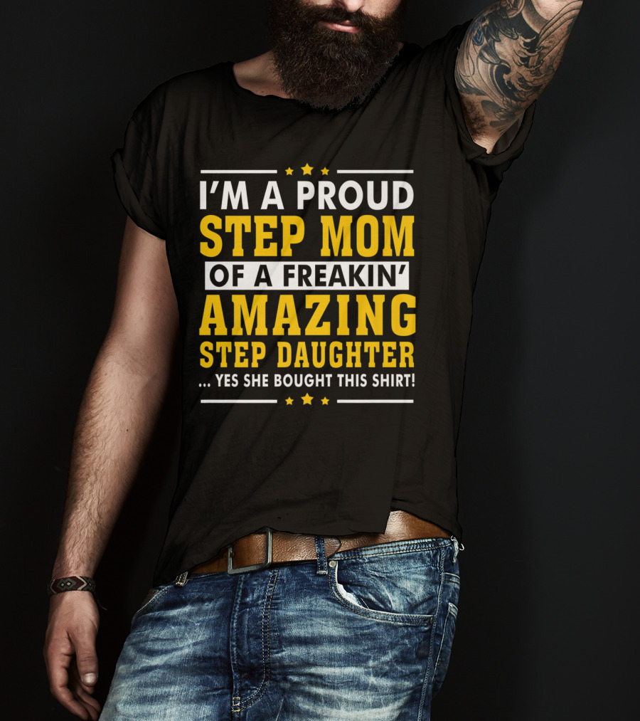I'm A Proud Step Mom Of A Freakin' Amazing Step Daughter T-Shirt