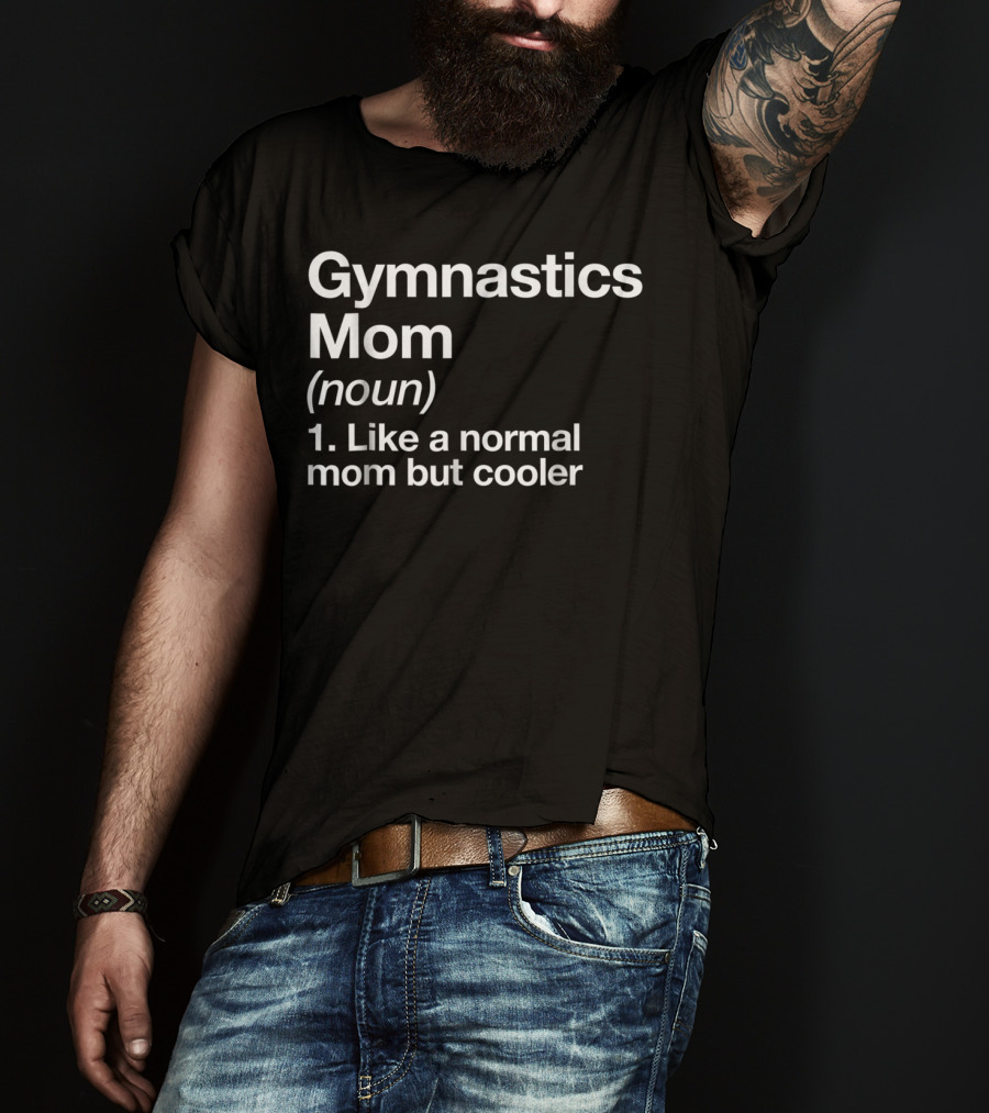 Gymnastics Mom Noun Like A Normal Mom But Cooler Funny Sassy Sports T-Shirt
