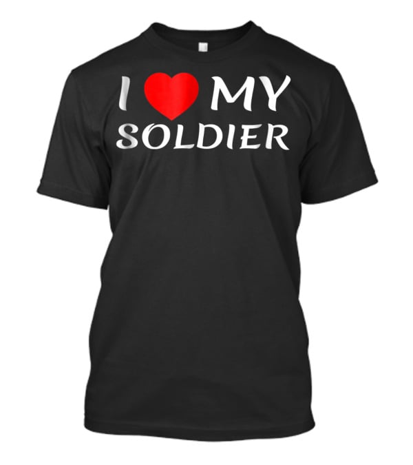 I Love My Soldier Girlfriend Wife Mom Mother T-Shirt