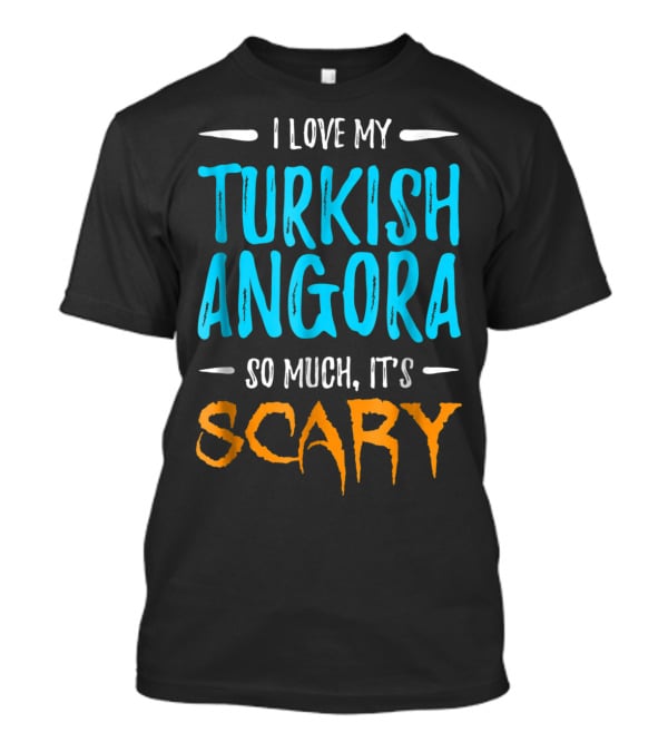 I Love My Turkish Angora So Much It's Scary T-Shirt