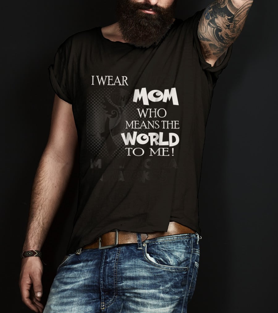 I Wear Black For Mom Who Means The World To Me Melanoma Awareness T-Shirt
