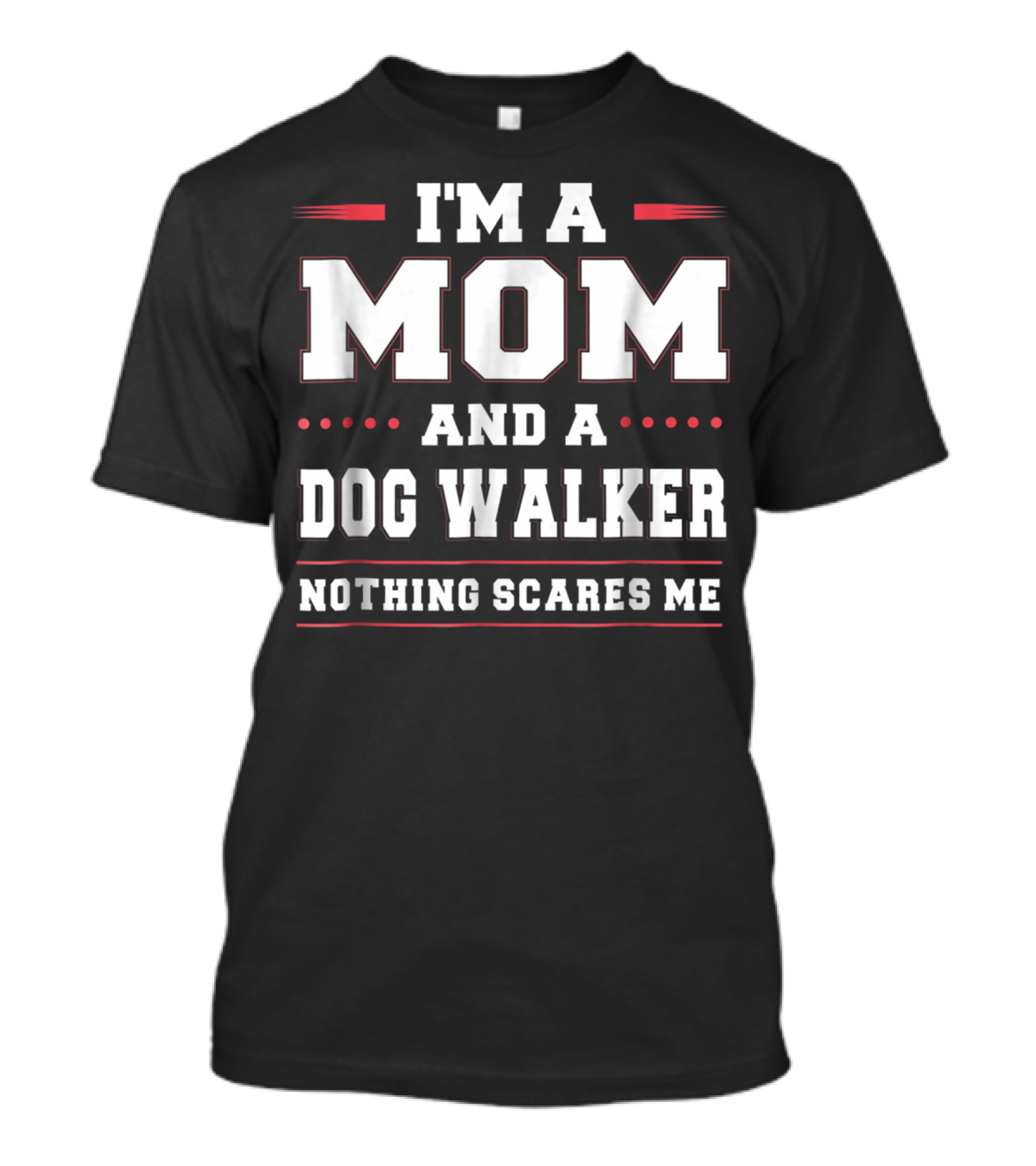 I'm A Mom And A Dog Walker Nothing Scares Me T-Shirt