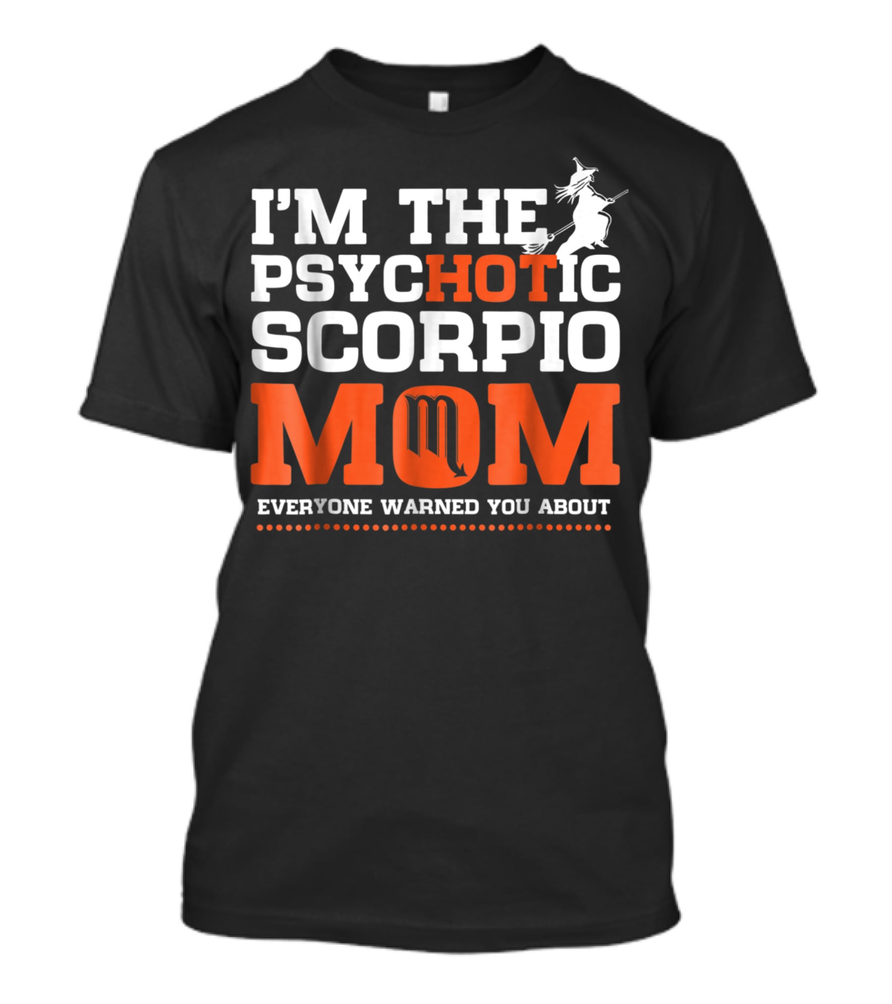 I'm The Psychotic Scorpio Mom Everyone Warned You About T-Shirt