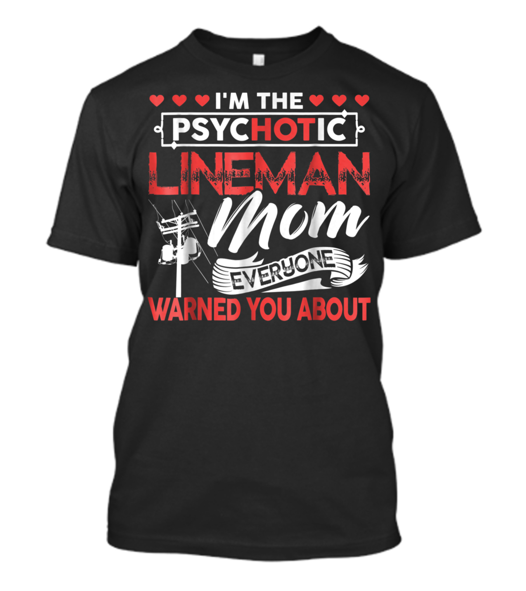 I'm The Psychotic Lineman Mom Everyone Warned You About T-Shirt