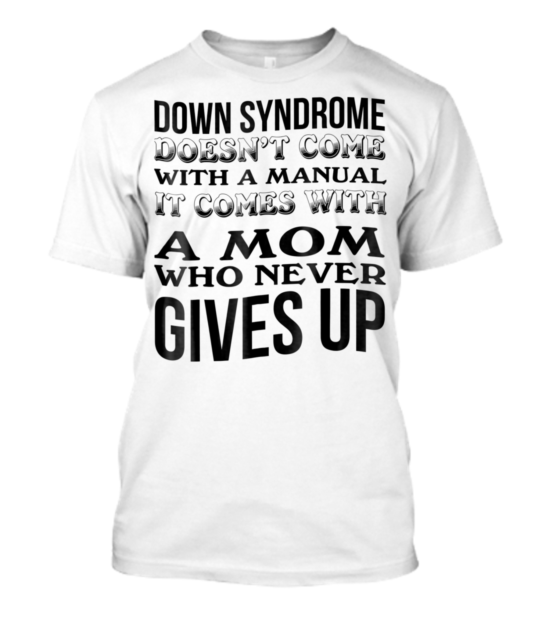 Down Syndrome Doesn't Come With A Manual It Comes With A Mom Who Never Gives Up T-Shirt