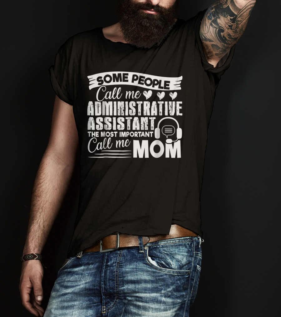Some People Call Me Administrative Assistant The Most Important Call Me Mom T-Shirt