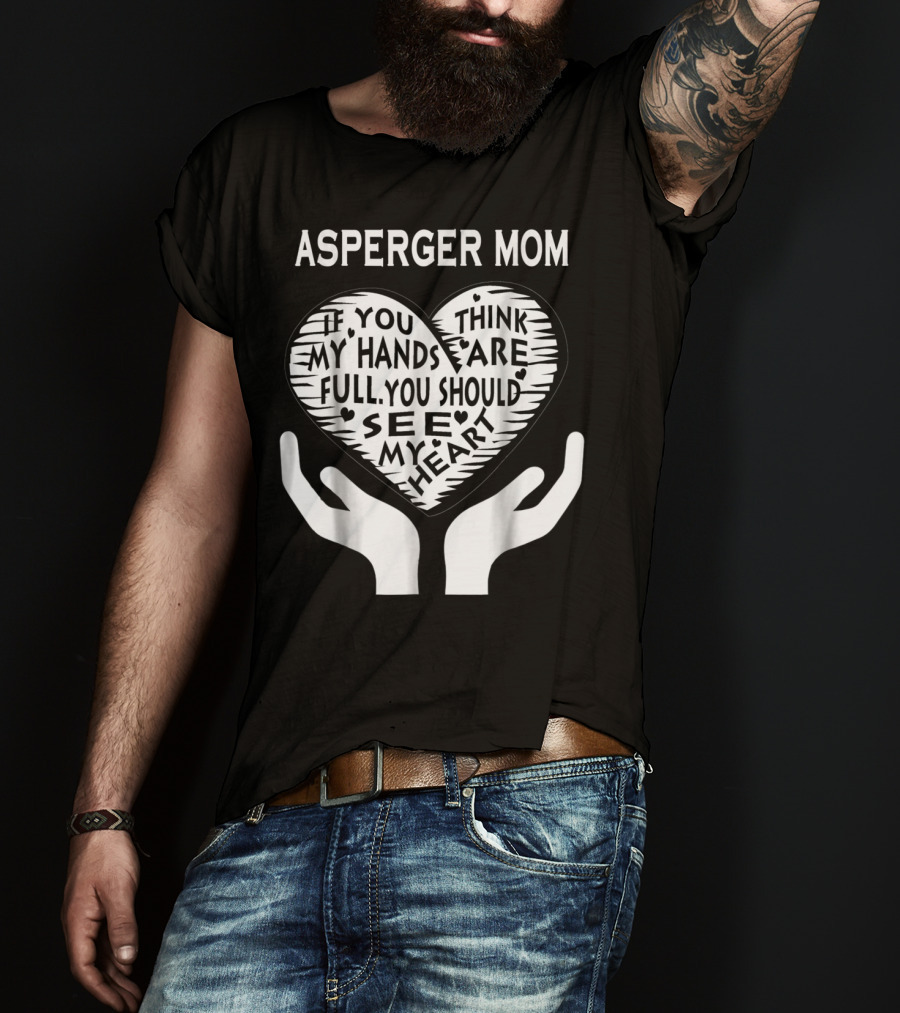 Asperger Mom If You Think My Hands Are Full You Should See My Heart T-Shirt