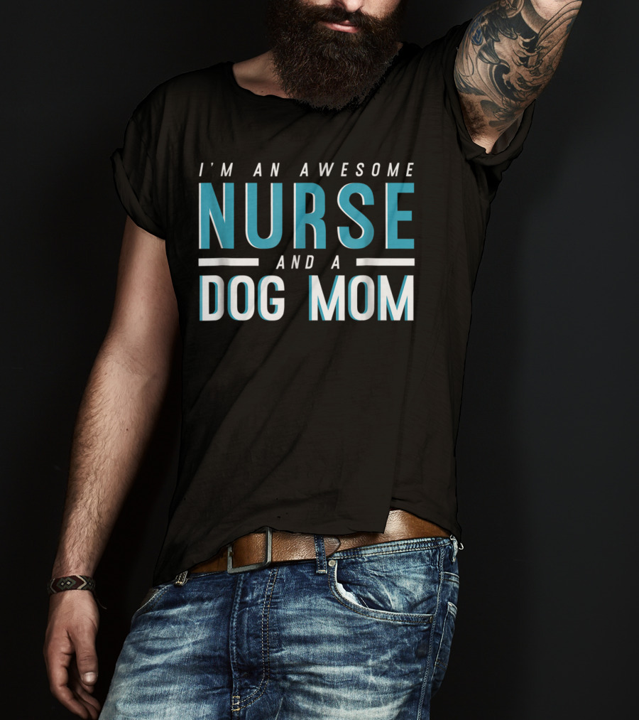 I'm An Awesome Nurse And A Dog Mom T-Shirt