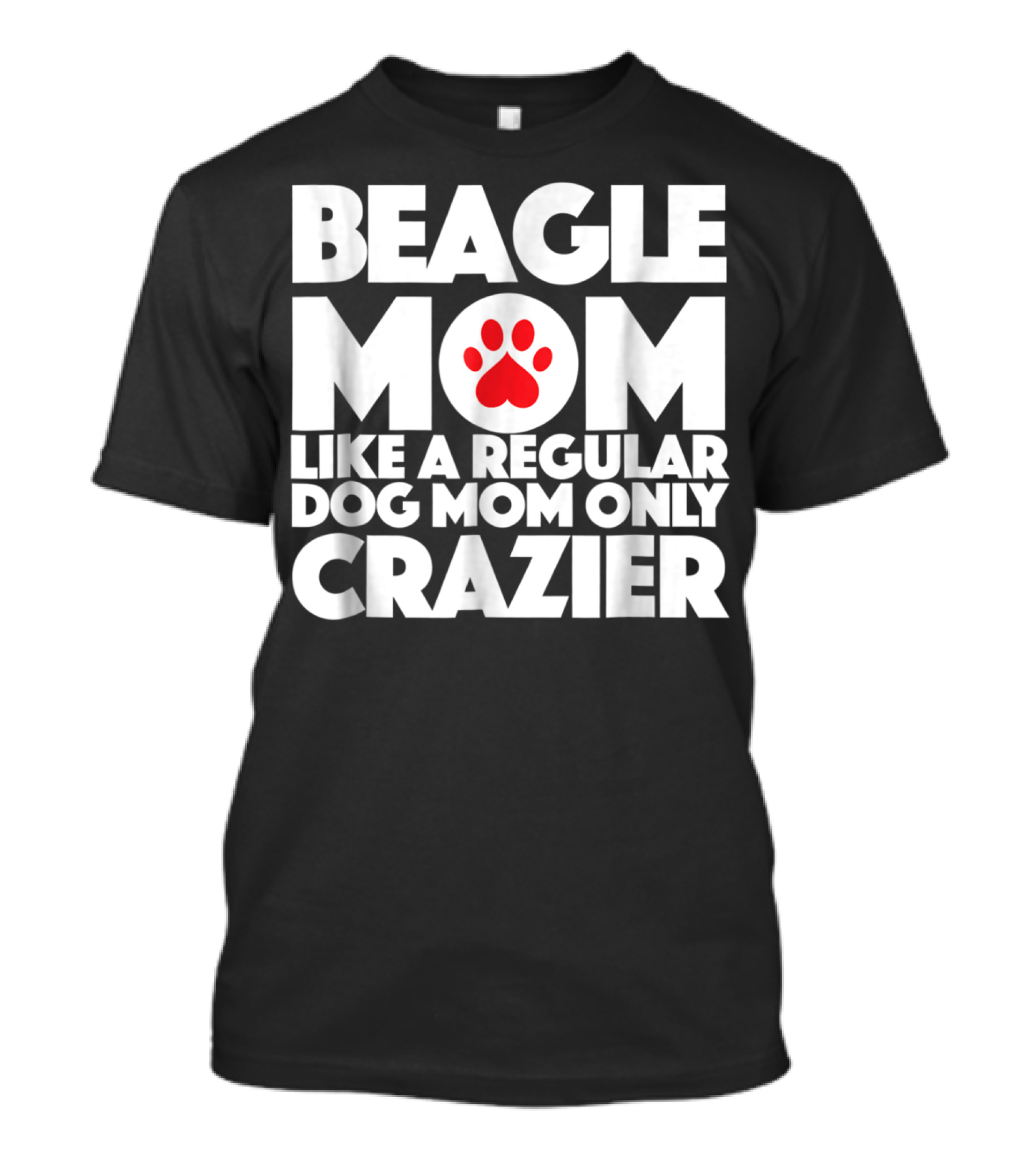 Beagle Mom Like A Regular Dog Mom Only Crazier T-Shirt