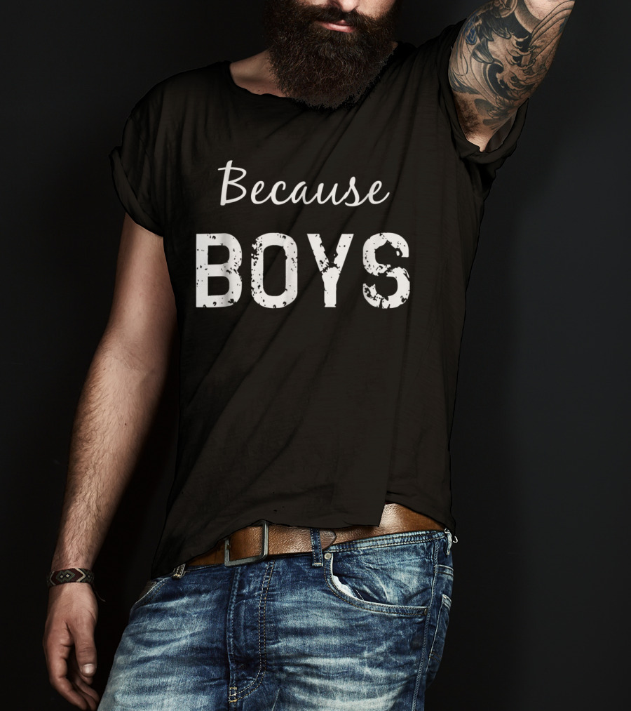 Because Boys Funny Mom Of Boys Motherhood T-Shirt