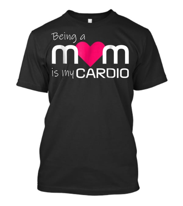 Being A Mom Heart Cardio T-Shirt