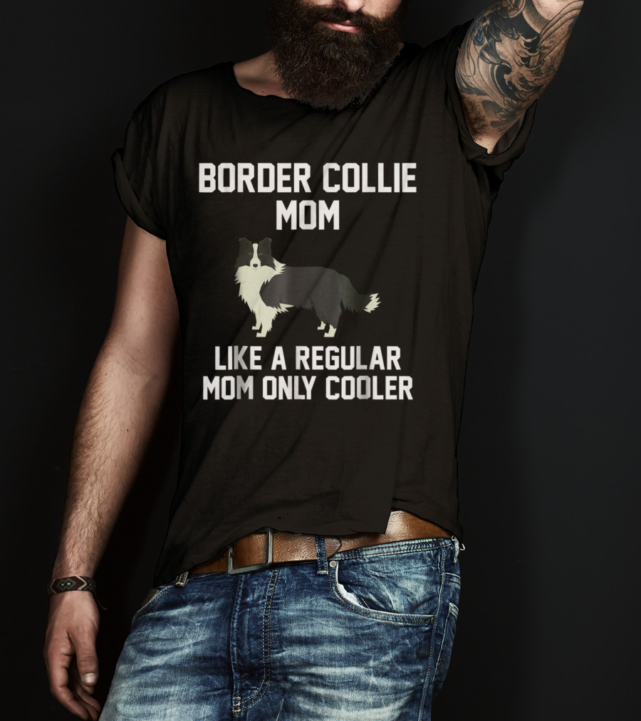 Border Collie Mom Like A Regular Mom Only Cooler T-Shirt