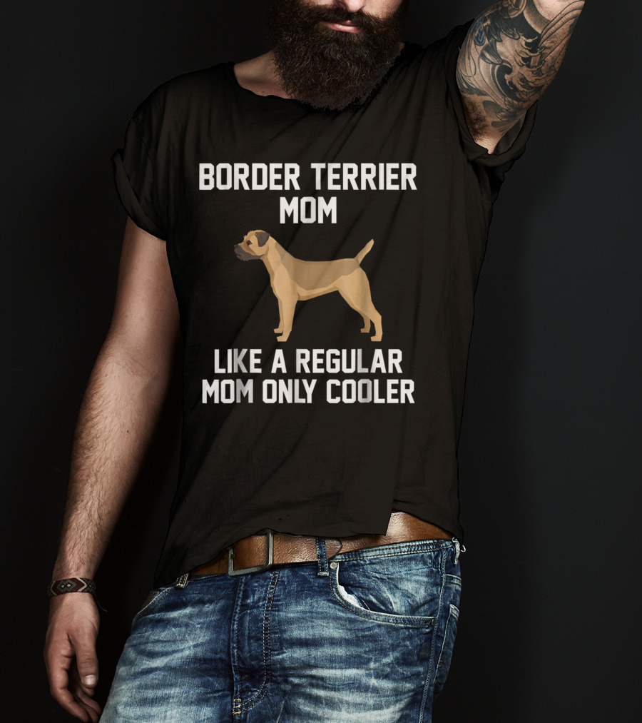 Border Terrier Mom Like A Regular Mom Only Cooler T-Shirt