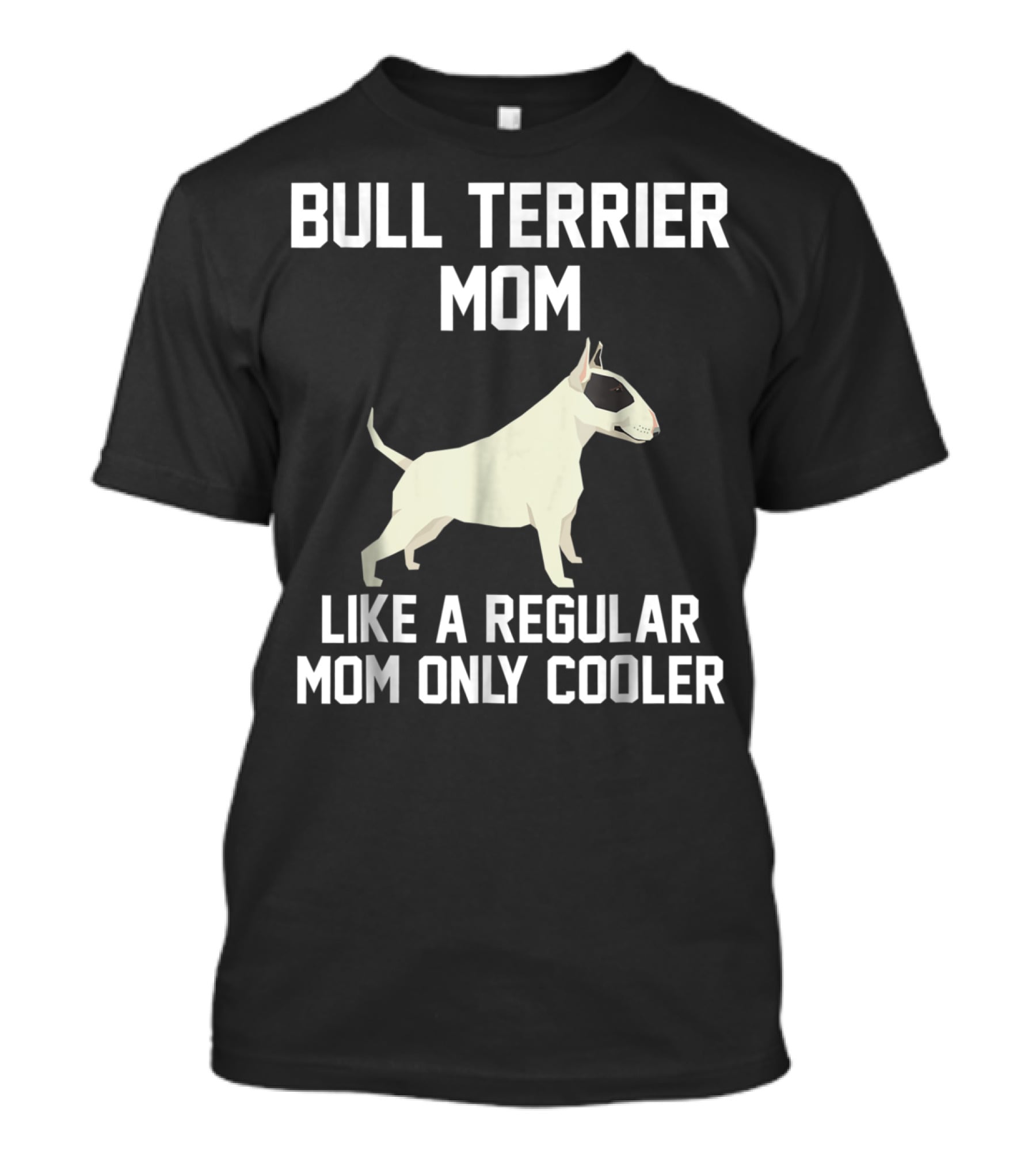 Bull Terrier Mom Like A Regular Mom Only Cooler T-Shirt