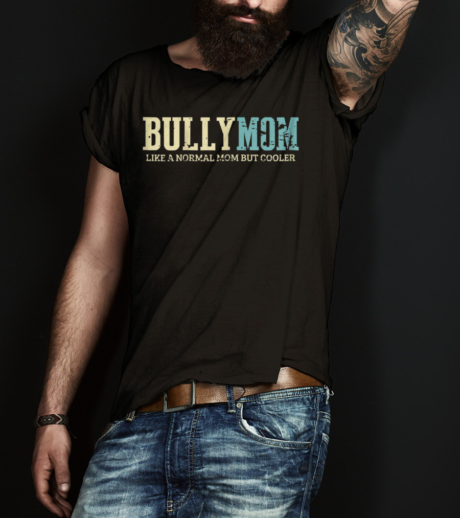 Bully Mom Like A Normal Mom But Cooler T-Shirt