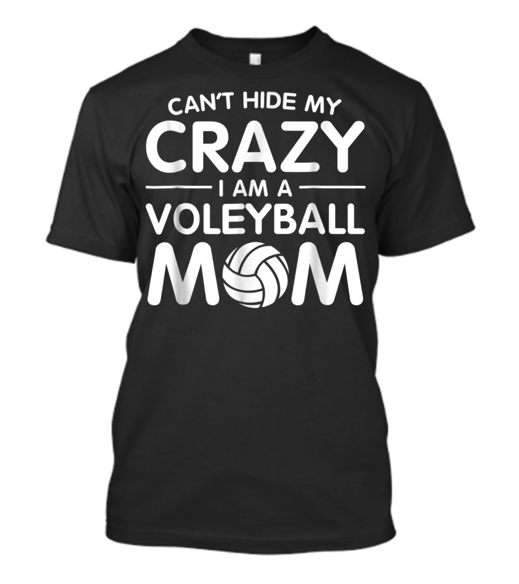 Can't Hide My Crazy I Am A Volleyball Mom T-Shirt