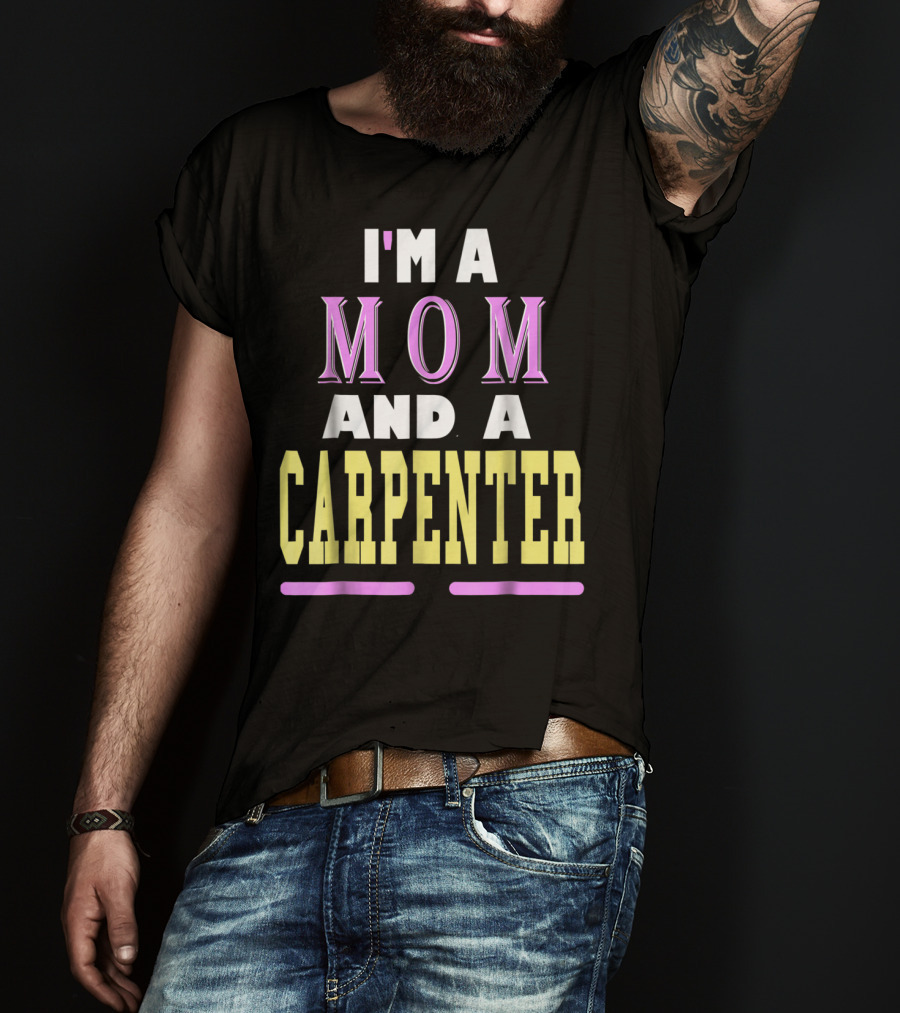 I'm A Mom And A Carpenter Mom T-Shirt