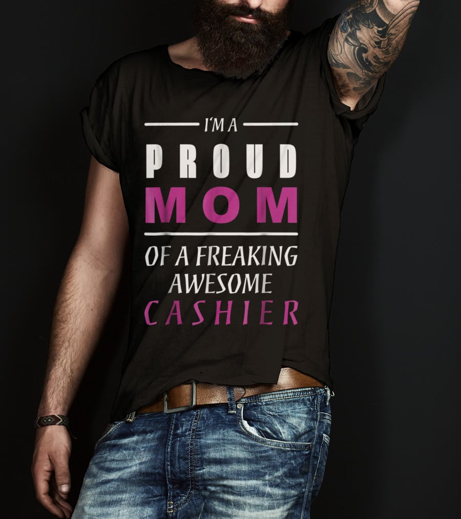 I'm A Proud Mom Of A Freaking Awesome Cashier T-Shirt