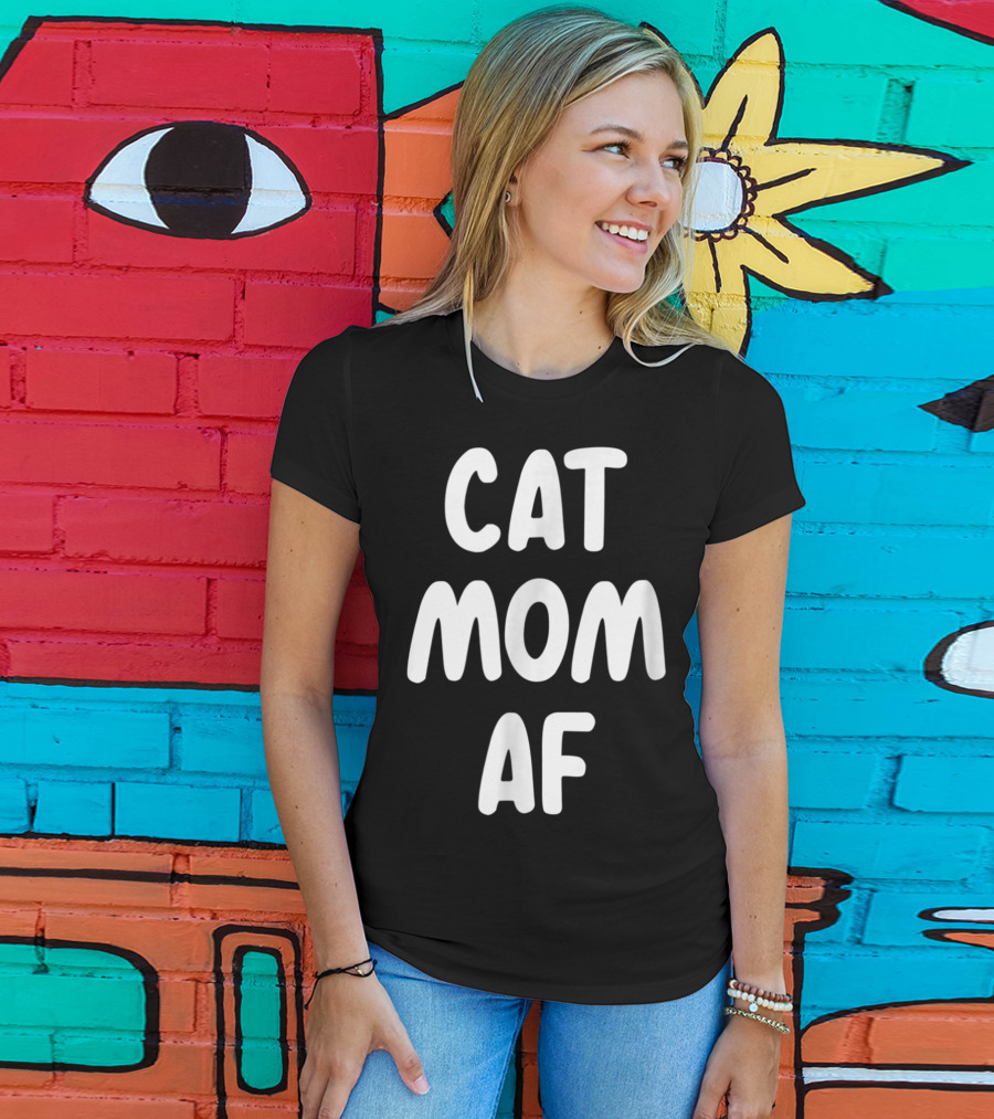 Cat Mom AF Sarcastic Funny Pets Womens T-Shirt